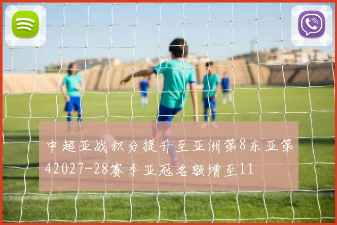 中超亚战积分提升至亚洲第8东亚第42027-28赛季亚冠名额增至11