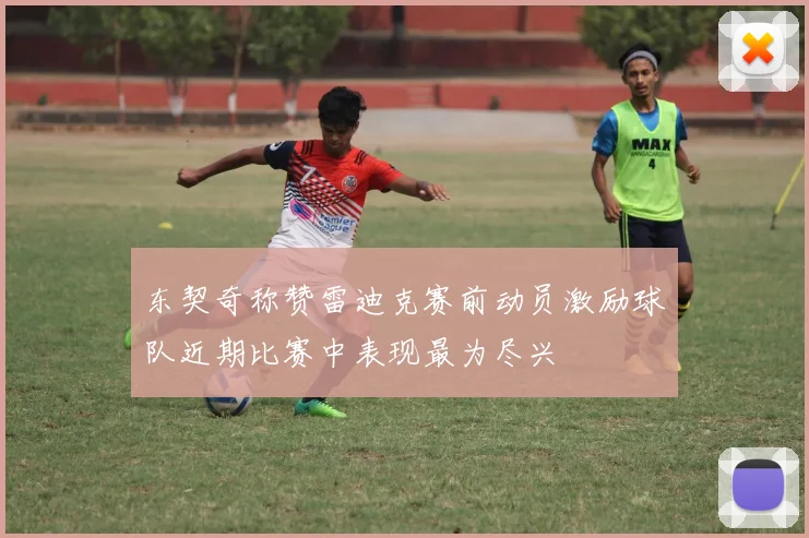 东契奇称赞雷迪克赛前动员激励球队近期比赛中表现最为尽兴