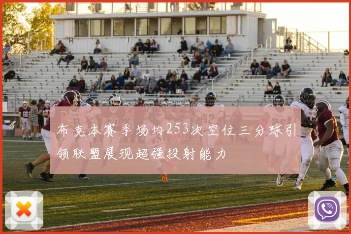 布克本赛季场均253次空位三分球引领联盟展现超强投射能力